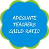 Adequate Teachers Child Ratio